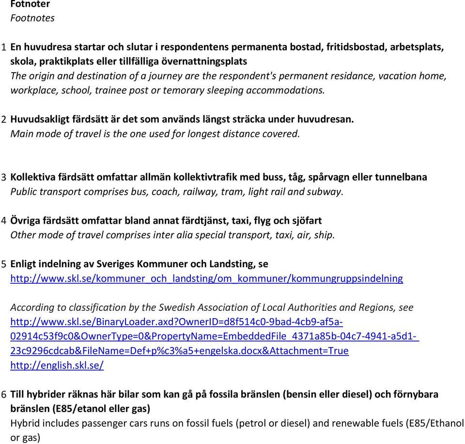 2 Huvudsakligt färdsätt är det som används längst sträcka under huvudresan. Main mode of travel is the one used for longest distance covered.