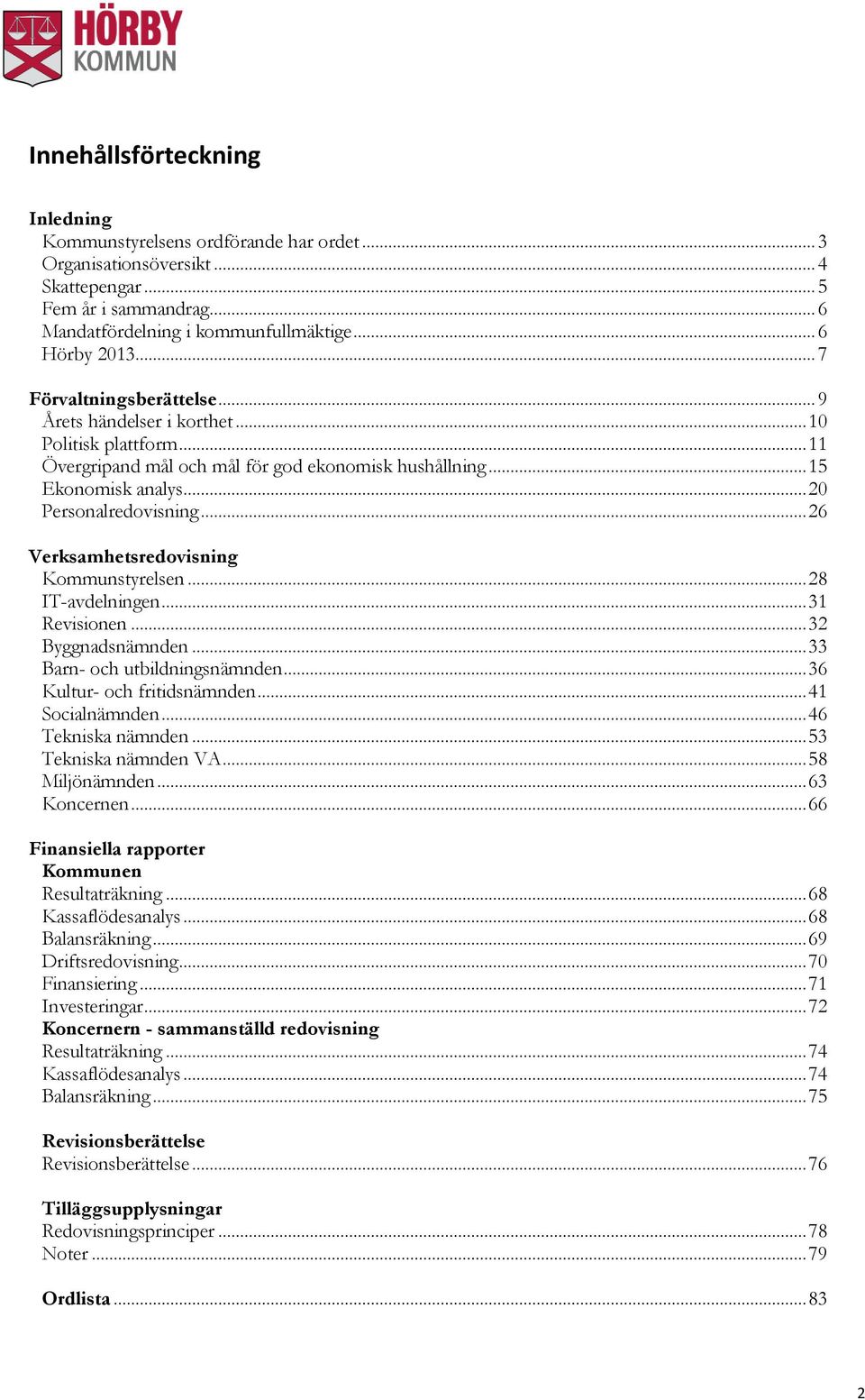 .. 26 Verksamhetsredovisning Kommunstyrelsen... 28 IT-avdelningen... 31 Revisionen... 32 Byggnadsnämnden... 33 Barn- och utbildningsnämnden... 36 Kultur- och fritidsnämnden... 41 Socialnämnden.