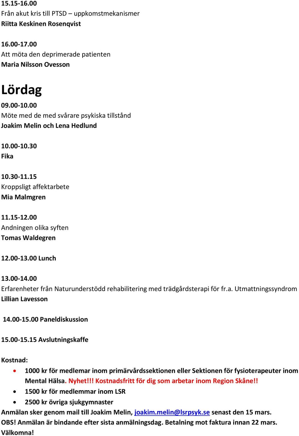 00-13.00 Lunch 13.00-14.00 Erfarenheter från Naturunderstödd rehabilitering med trädgårdsterapi för fr.a. Utmattningssyndrom Lillian Lavesson 14.00-15.