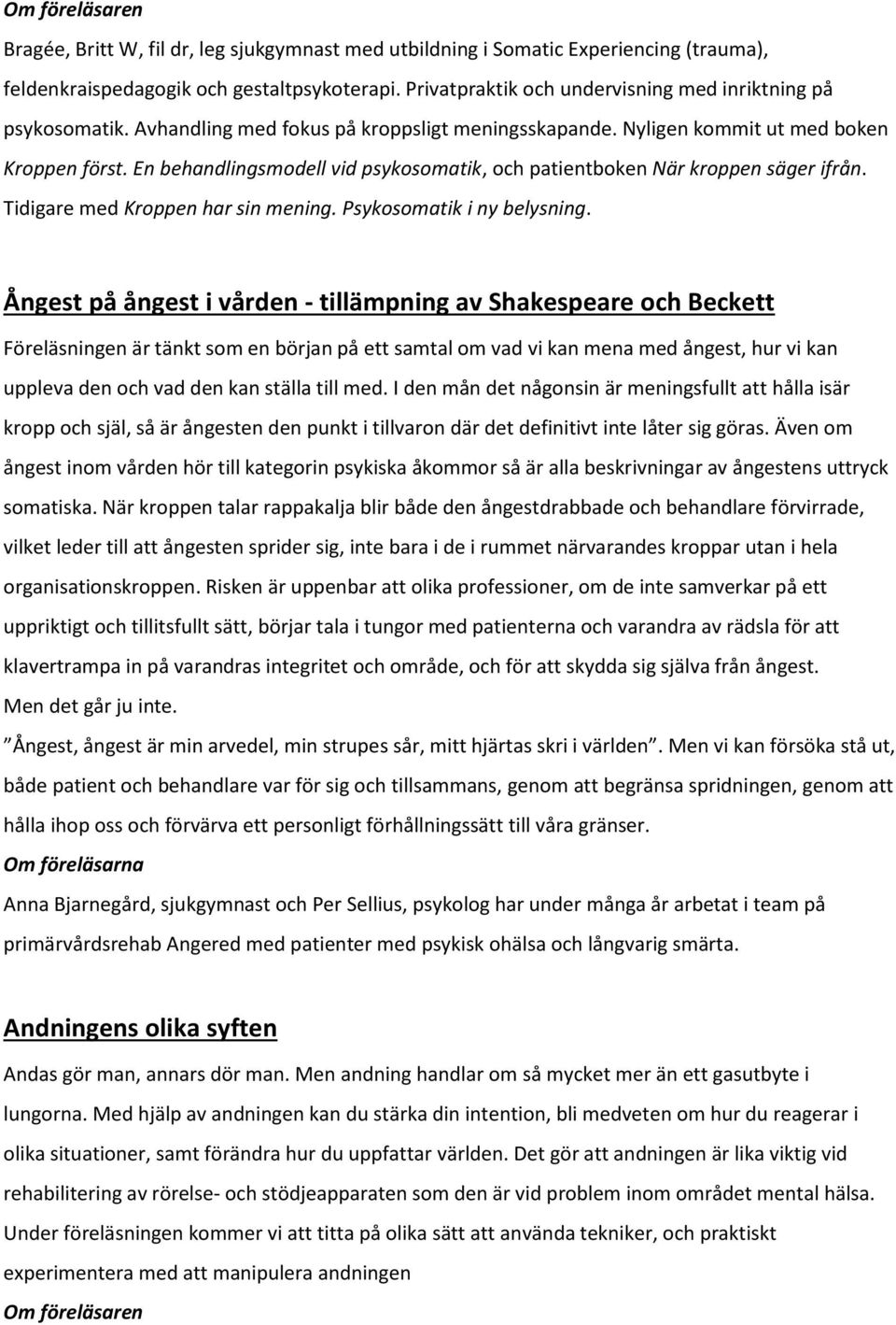 En behandlingsmodell vid psykosomatik, och patientboken När kroppen säger ifrån. Tidigare med Kroppen har sin mening. Psykosomatik i ny belysning.