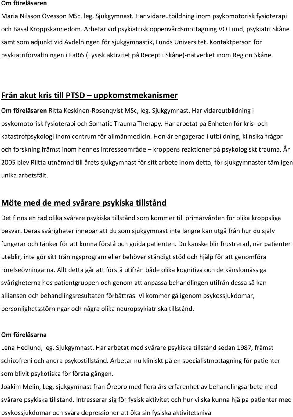 Kontaktperson för psykiatriförvaltningen i FaRiS (Fysisk aktivitet på Recept i Skåne)-nätverket inom Region Skåne.