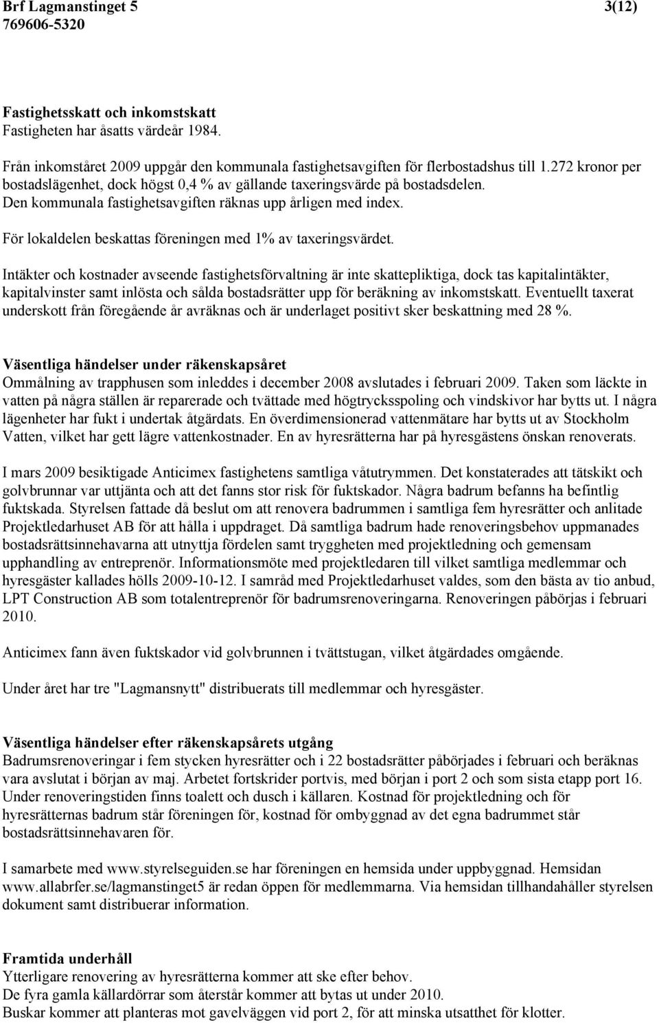 För lokaldelen beskattas föreningen med 1% av taxeringsvärdet.