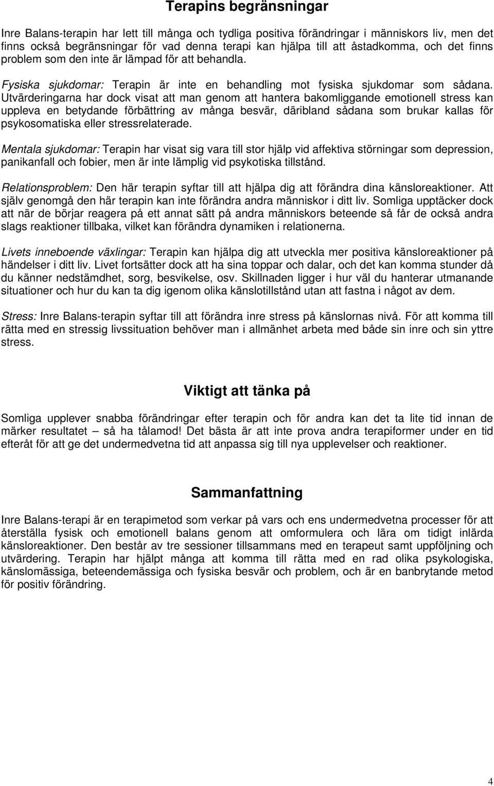 Utvärderingarna har dock visat att man genom att hantera bakomliggande emotionell stress kan uppleva en betydande förbättring av många besvär, däribland sådana som brukar kallas för psykosomatiska