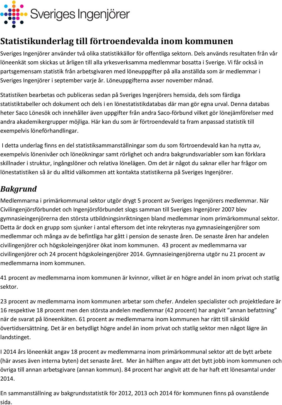 Vi får också in partsgemensam statistik från arbetsgivaren med löneuppgifter på alla anställda som är medlemmar i Sveriges Ingenjörer i september varje år. Löneuppgifterna avser november månad.