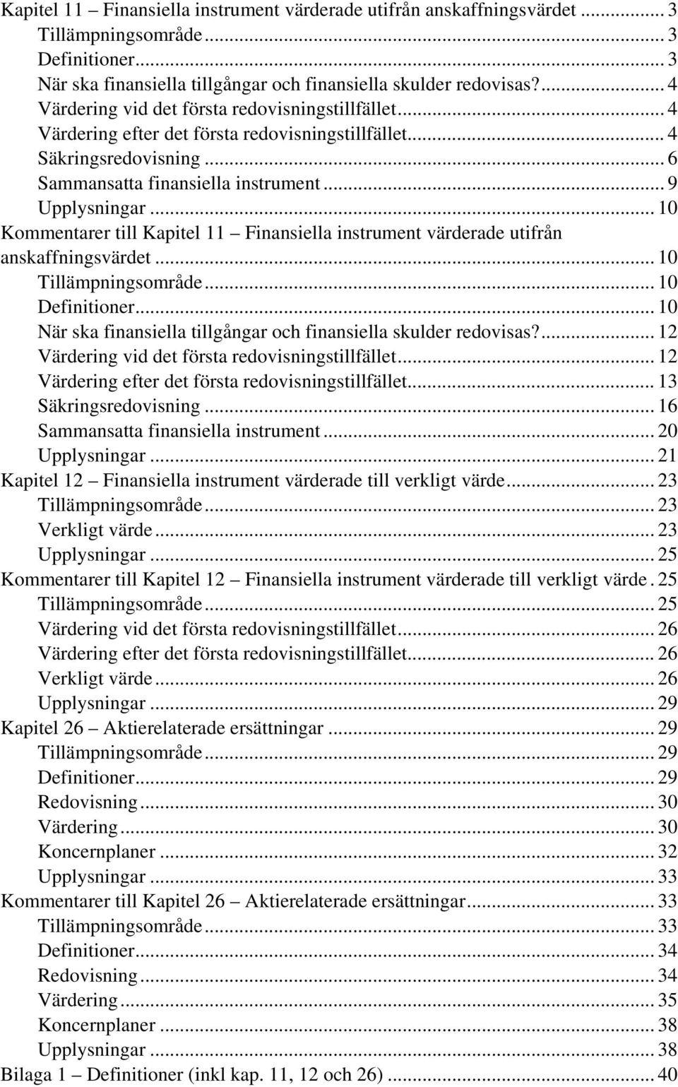 .. 10 Kommentarer till Kapitel 11 Finansiella instrument värderade utifrån anskaffningsvärdet... 10 Tillämpningsområde... 10 Definitioner.