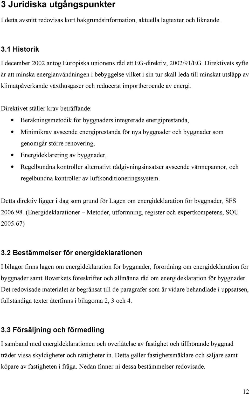 Direktivet ställer krav beträffande: Beräkningsmetodik för byggnaders integrerade energiprestanda, Minimikrav avseende energiprestanda för nya byggnader och byggnader som genomgår större renovering,