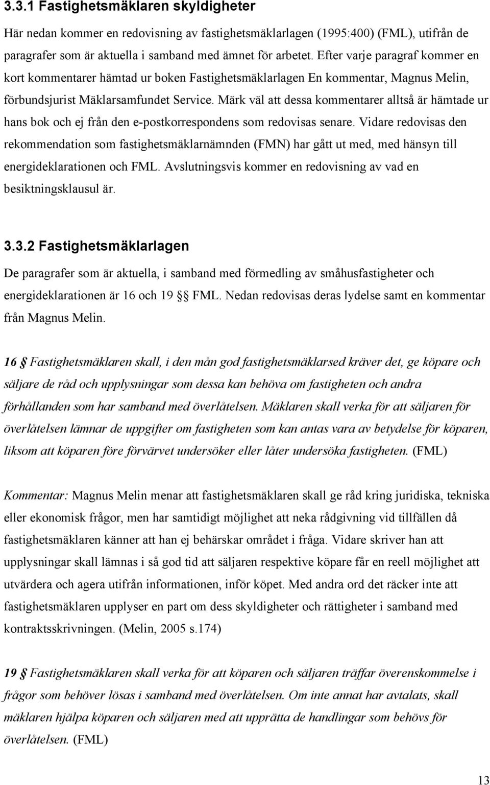 Märk väl att dessa kommentarer alltså är hämtade ur hans bok och ej från den e-postkorrespondens som redovisas senare.