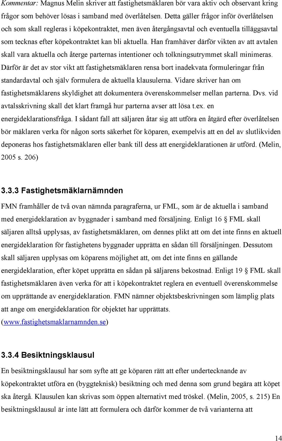 Han framhäver därför vikten av att avtalen skall vara aktuella och återge parternas intentioner och tolkningsutrymmet skall minimeras.