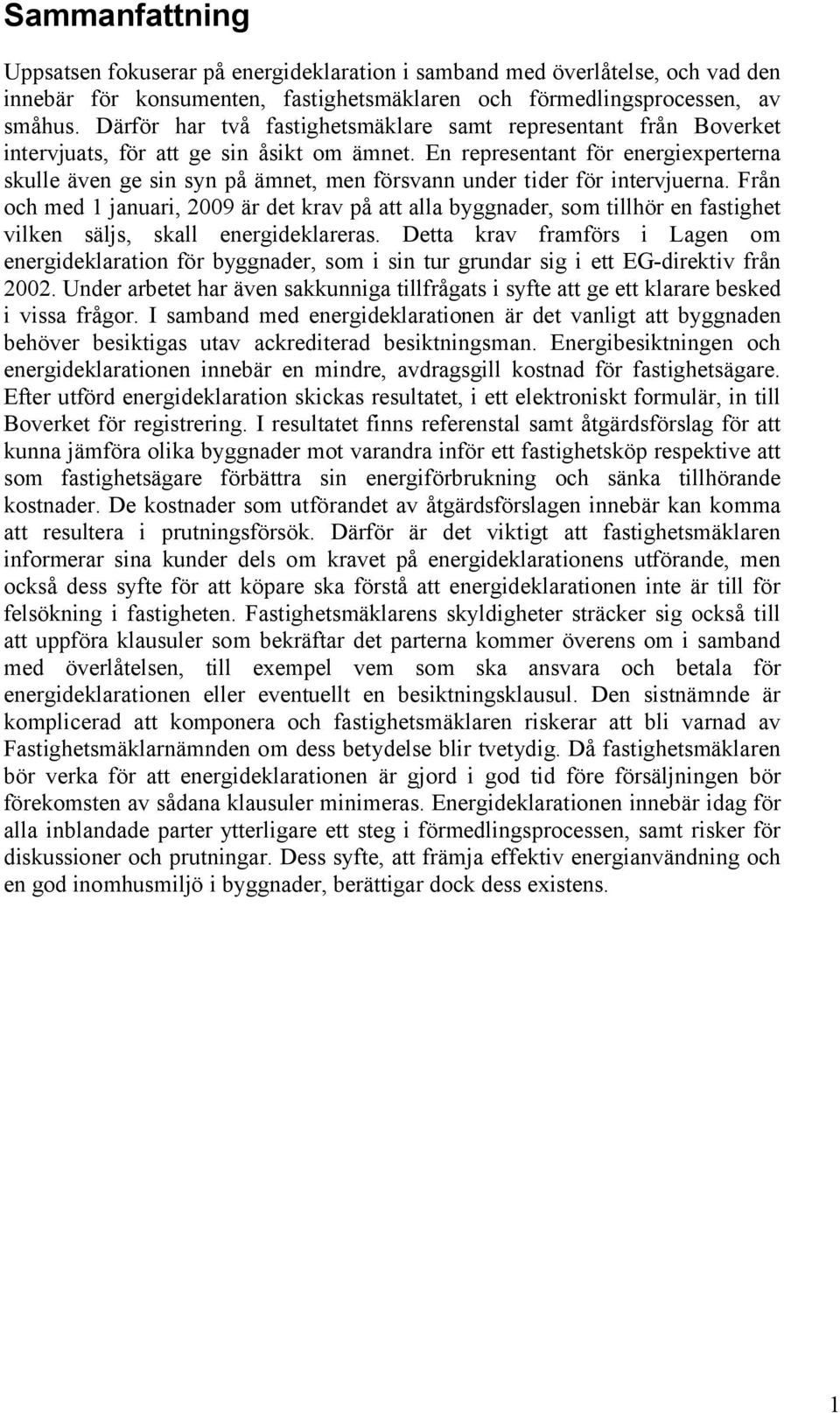 En representant för energiexperterna skulle även ge sin syn på ämnet, men försvann under tider för intervjuerna.