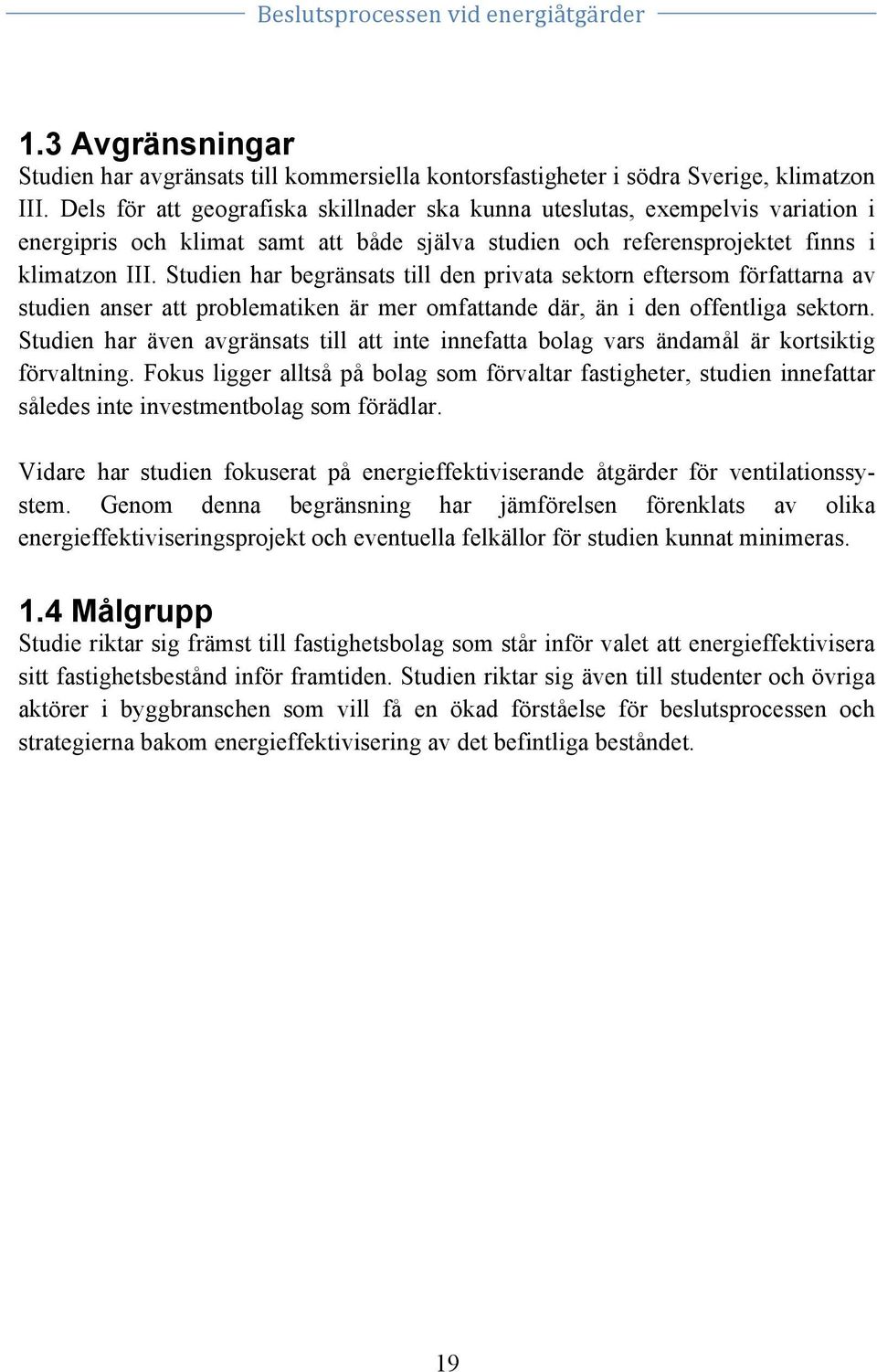 Studien har begränsats till den privata sektorn eftersom författarna av studien anser att problematiken är mer omfattande där, än i den offentliga sektorn.