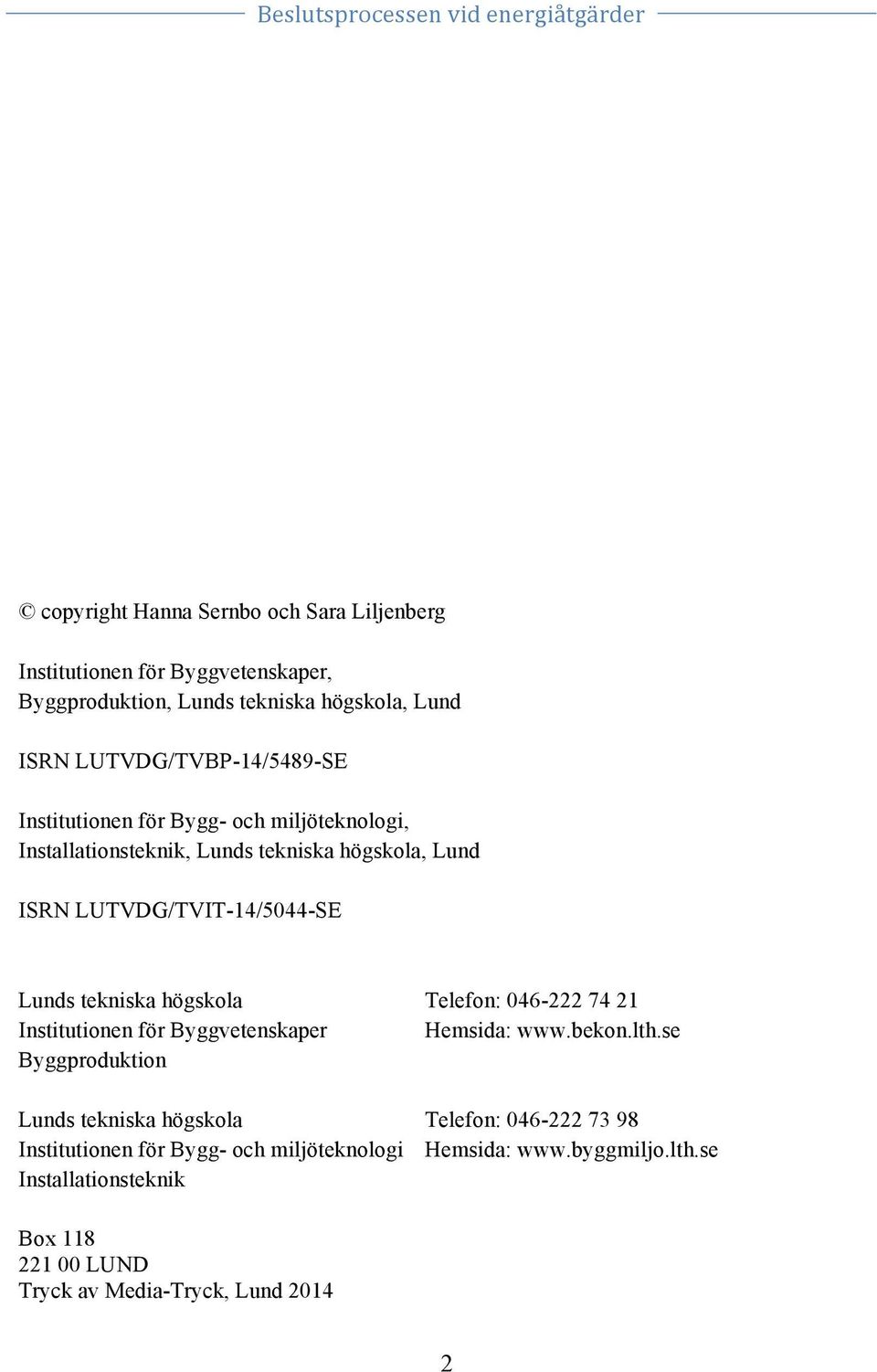 Lunds tekniska högskola Telefon: 046-222 74 21 Institutionen för Byggvetenskaper Hemsida: www.bekon.lth.
