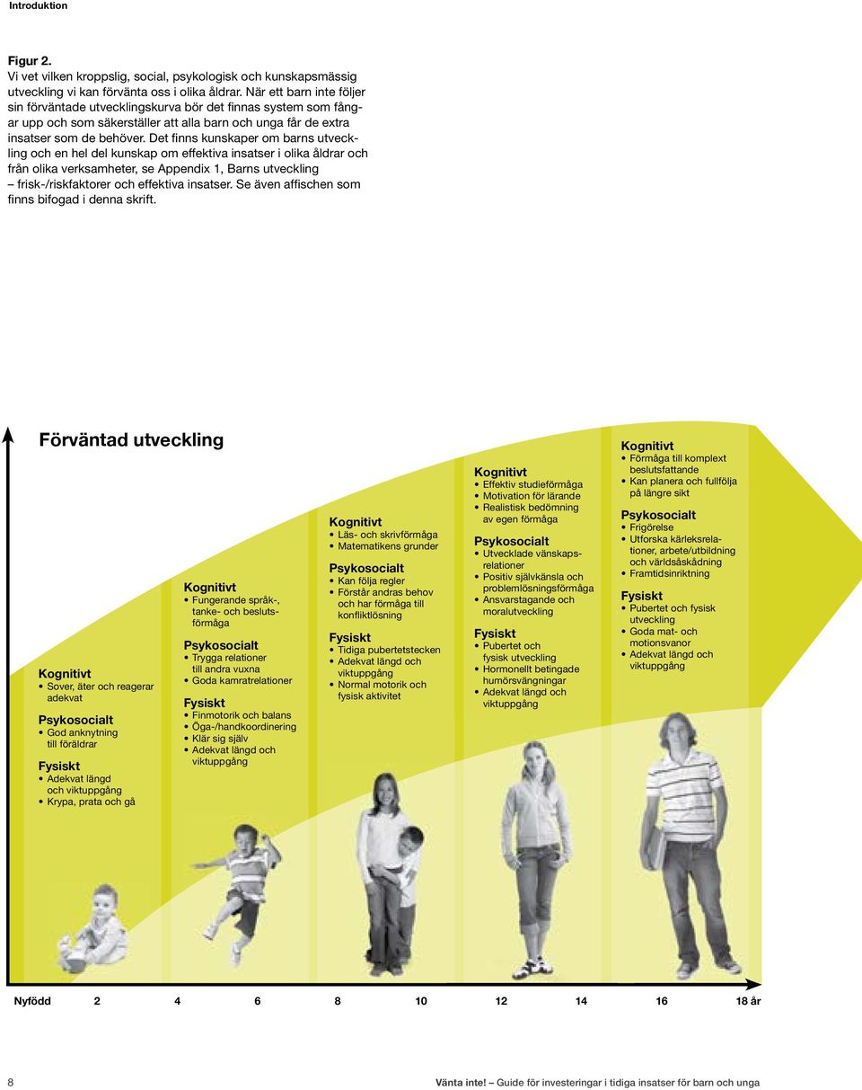 Det finns kunskaper om barns utveckling och en hel del kunskap om effektiva insatser i olika åldrar och från olika verksamheter, se Appendix 1, Barns utveckling frisk-/risk faktorer och effektiva