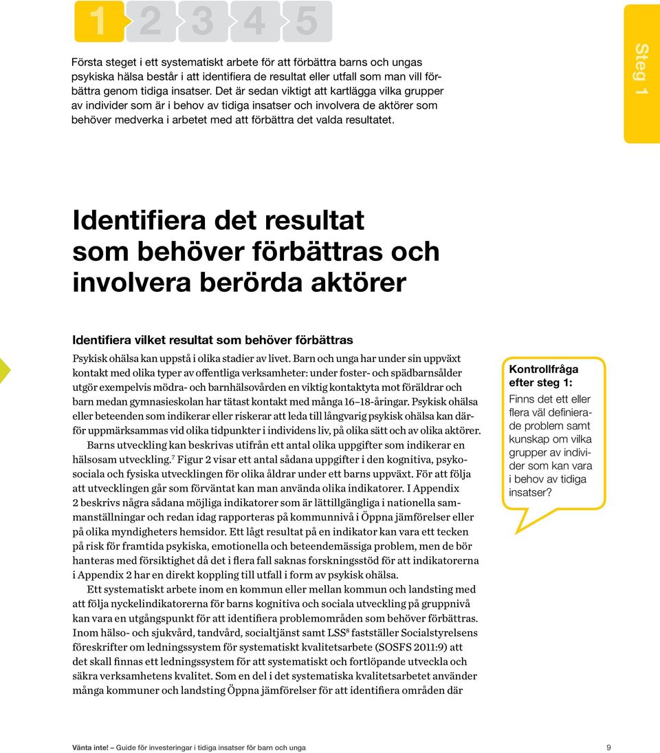 Steg 1 Identifiera det resultat som behöver förbättras och involvera berörda aktörer Identifiera vilket resultat som behöver förbättras Psykisk ohälsa kan uppstå i olika stadier av livet.