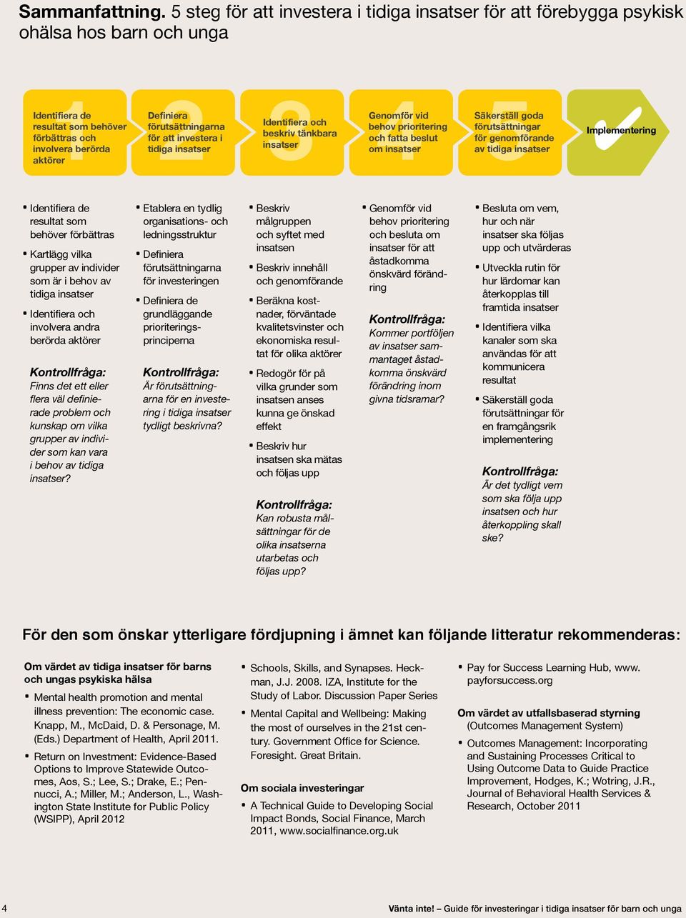 förutsättningarna för att investera i tidiga insatser Identifiera och beskriv tänkbara insatser Genomför vid behov prioritering och fatta beslut om insatser Säkerställ goda förutsättningar för