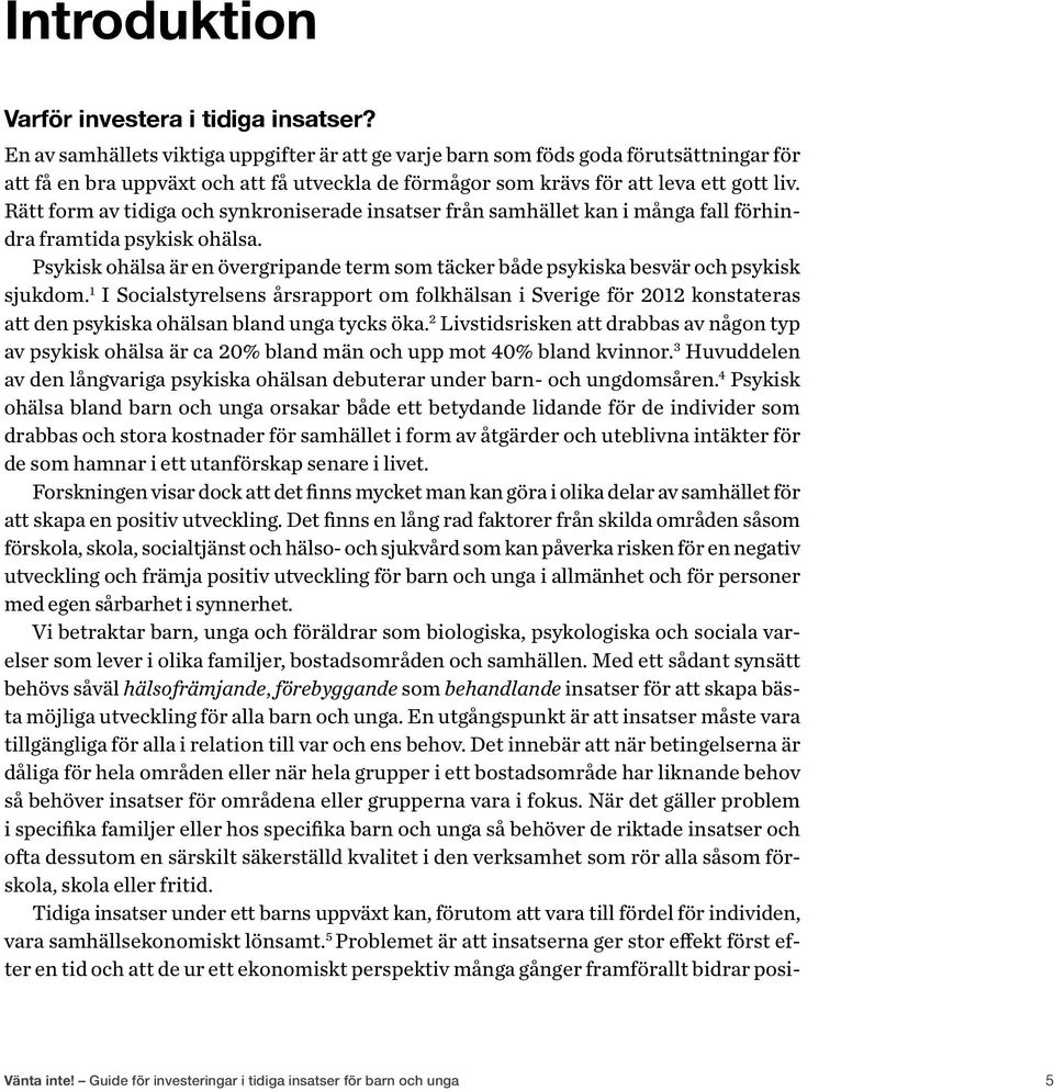 Rätt form av tidiga och synkroniserade insatser från samhället kan i många fall förhindra framtida psykisk ohälsa.