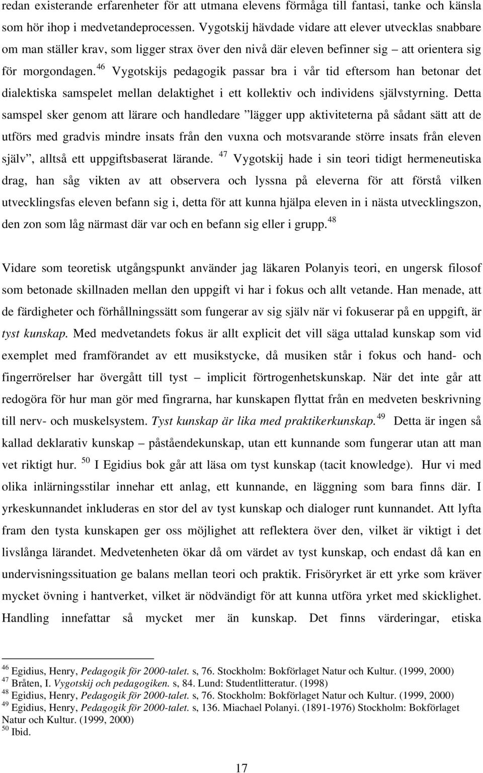 46 Vygotskijs pedagogik passar bra i vår tid eftersom han betonar det dialektiska samspelet mellan delaktighet i ett kollektiv och individens självstyrning.