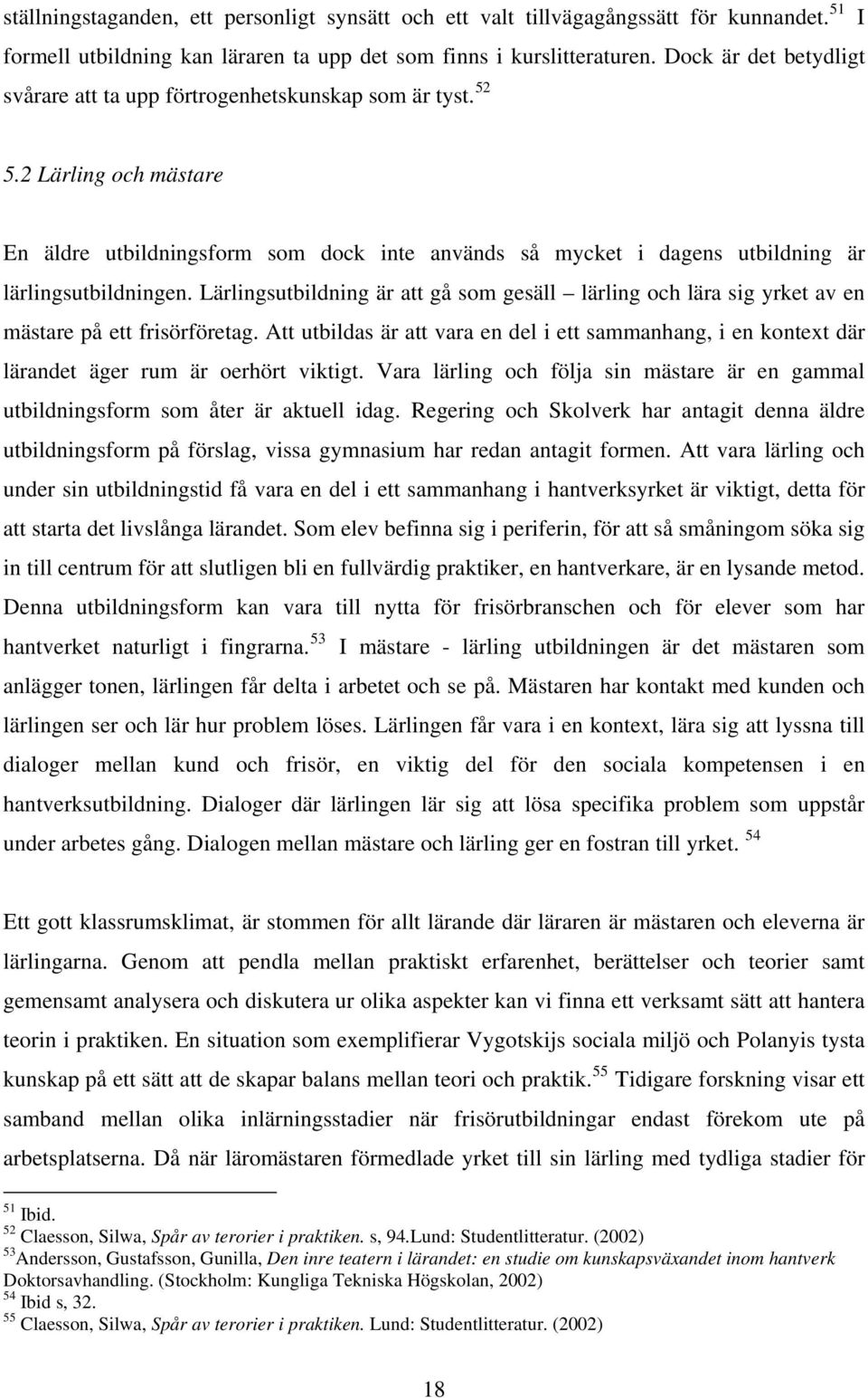 2 Lärling och mästare En äldre utbildningsform som dock inte används så mycket i dagens utbildning är lärlingsutbildningen.