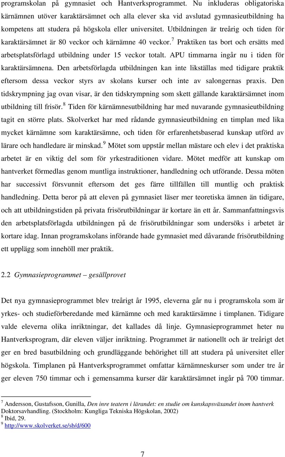 Utbildningen är treårig och tiden för karaktärsämnet är 80 veckor och kärnämne 40 veckor. 7 Praktiken tas bort och ersätts med arbetsplatsförlagd utbildning under 15 veckor totalt.