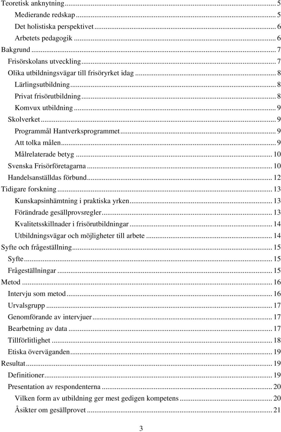 .. 10 Svenska Frisörföretagarna... 10 Handelsanställdas förbund... 12 Tidigare forskning... 13 Kunskapsinhämtning i praktiska yrken... 13 Förändrade gesällprovsregler.