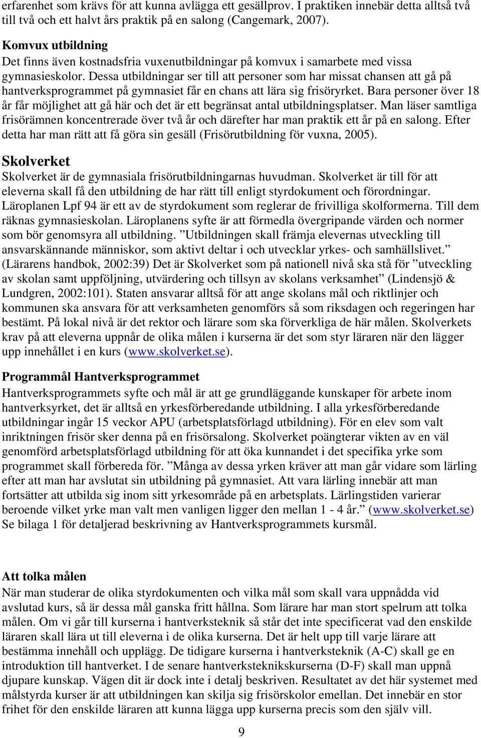 Dessa utbildningar ser till att personer som har missat chansen att gå på hantverksprogrammet på gymnasiet får en chans att lära sig frisöryrket.