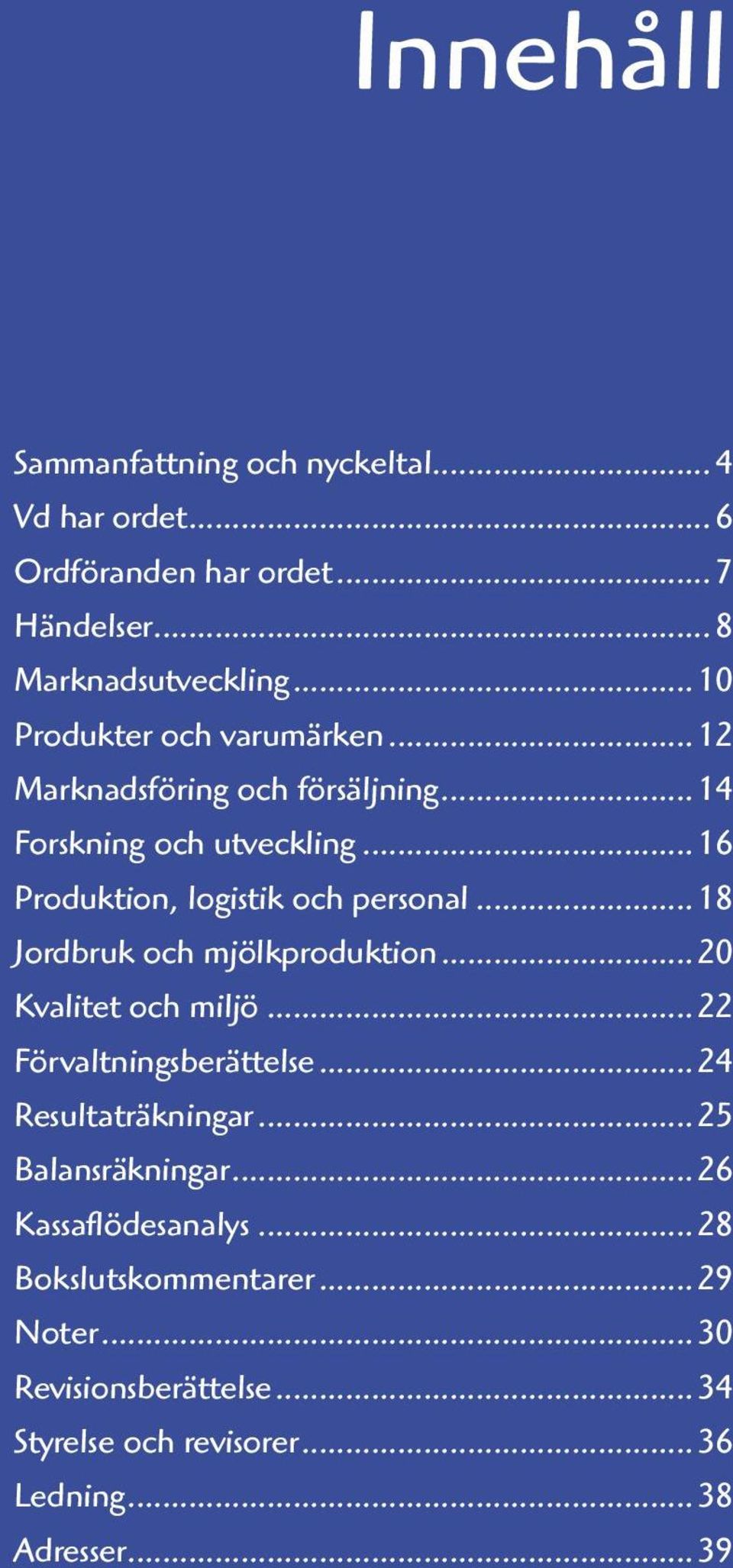 .. 18 Jordbruk och mjölkproduktion... 20 Kvalitet och miljö... 22 Förvaltningsberättelse... 24 Resultaträkningar... 25 Balansräkningar.