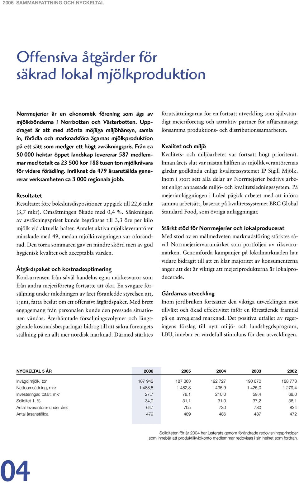 Från ca 50 000 hektar öppet landskap levererar 587 medlemmar med totalt ca 23 500 kor 188 tusen ton mjölkråvara för vidare förädling.