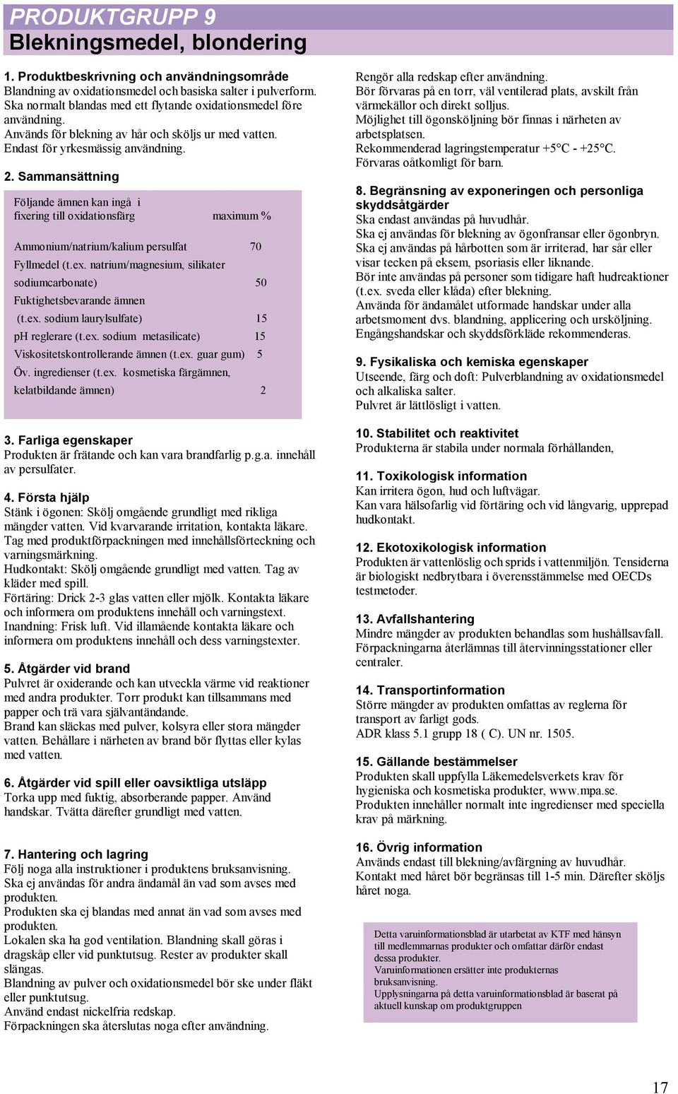 Sammansättning Följande ämnen kan ingå i fixering till oxidationsfärg maximum % Ammonium/natrium/kalium persulfat 70 Fyllmedel (t.ex.