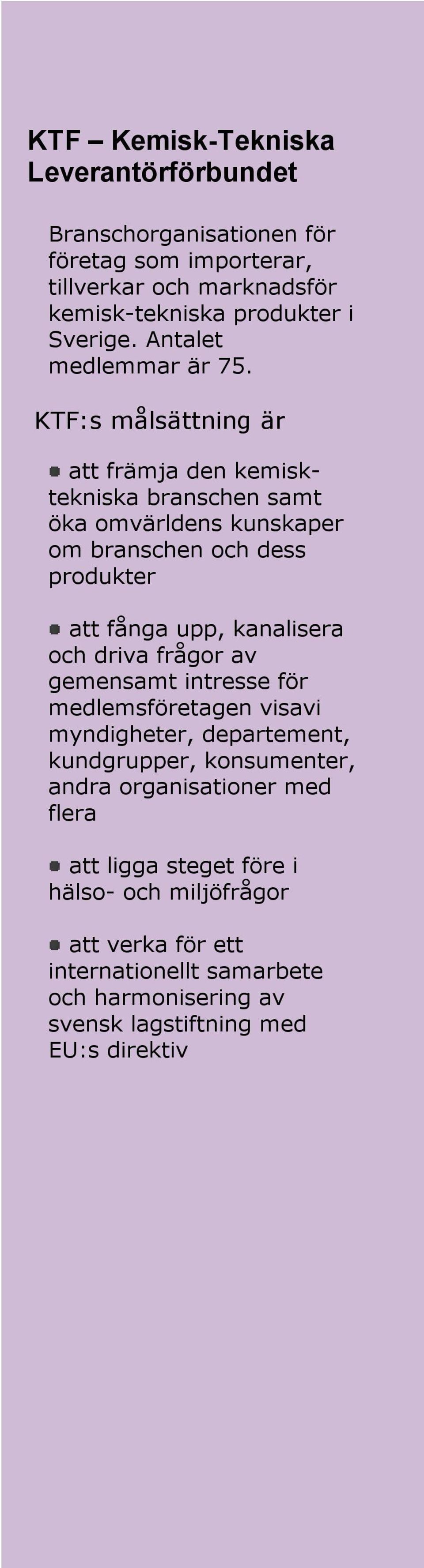 KTF:s målsättning är att främja den kemisktekniska branschen samt öka omvärldens kunskaper om branschen och dess produkter att fånga upp, kanalisera och