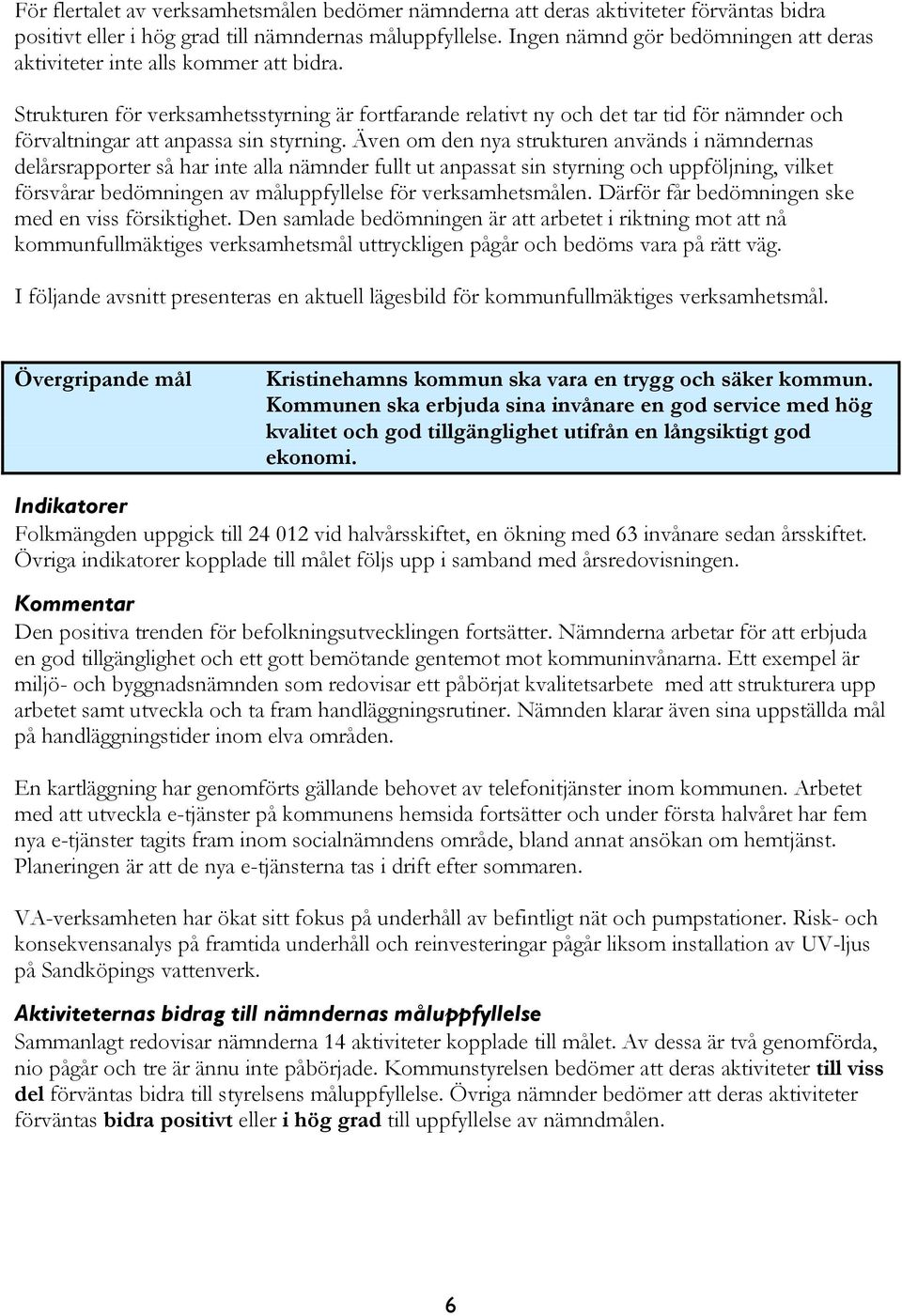 Strukturen för verksamhetsstyrning är fortfarande relativt ny och det tar tid för nämnder och förvaltningar att anpassa sin styrning.