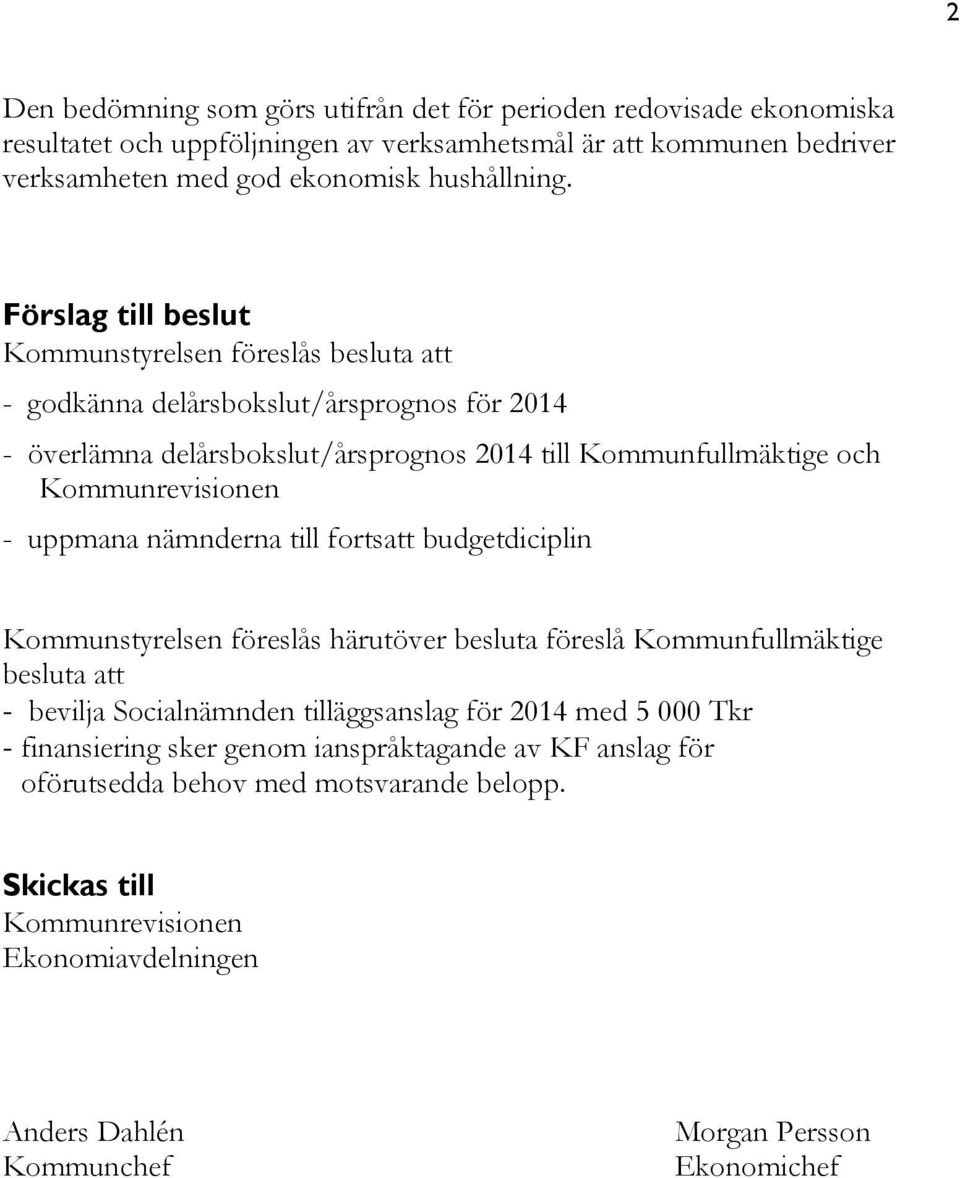 uppmana nämnderna till fortsatt budgetdiciplin Kommunstyrelsen föreslås härutöver besluta föreslå Kommunfullmäktige besluta att - bevilja Socialnämnden tilläggsanslag för 2014 med 5 000 Tkr -