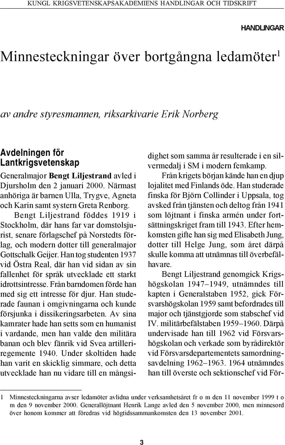 Bengt Liljestrand föddes 1919 i Stockholm, där hans far var domstolsjurist, senare förlagschef på Norstedts förlag, och modern dotter till generalmajor Gottschalk Geijer.