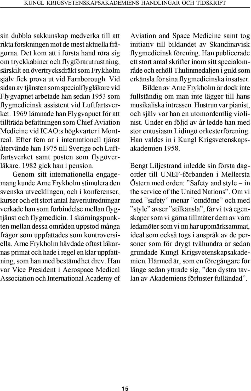 Vid sidan av tjänsten som specialflygläkare vid Flygvapnet arbetade han sedan 1953 som flygmedicinsk assistent vid Luftfartsverket.