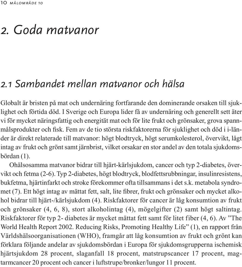 Fem av de tio största riskfaktorerna för sjuklighet och död i i-länder är direkt relaterade till matvanor: högt blodtryck, högt serumkolesterol, övervikt, lågt intag av frukt och grönt samt