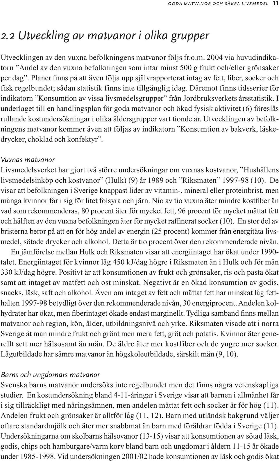 Däremot finns tidsserier för indikatorn Konsumtion av vissa livsmedelsgrupper från Jordbruksverkets årsstatistik.