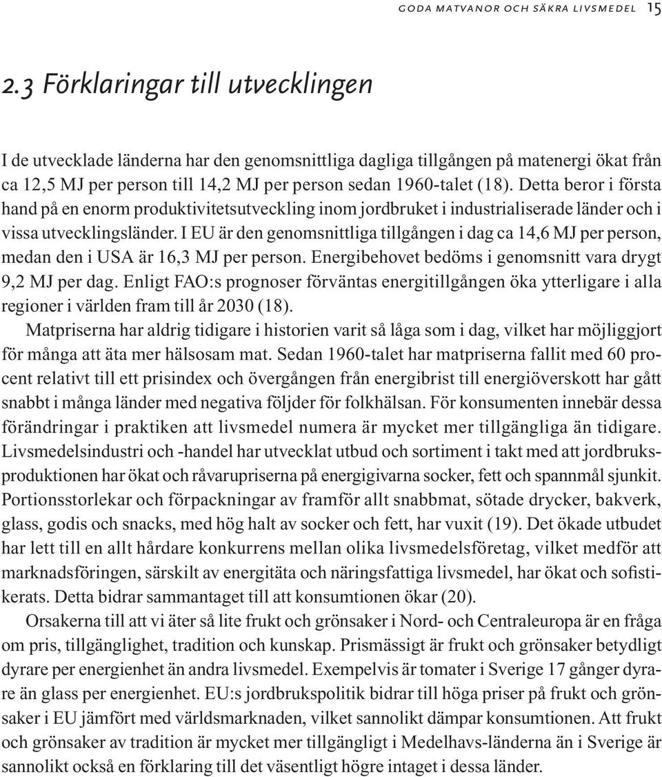 Detta beror i första hand på en enorm produktivitetsutveckling inom jordbruket i industrialiserade länder och i vissa utvecklingsländer.