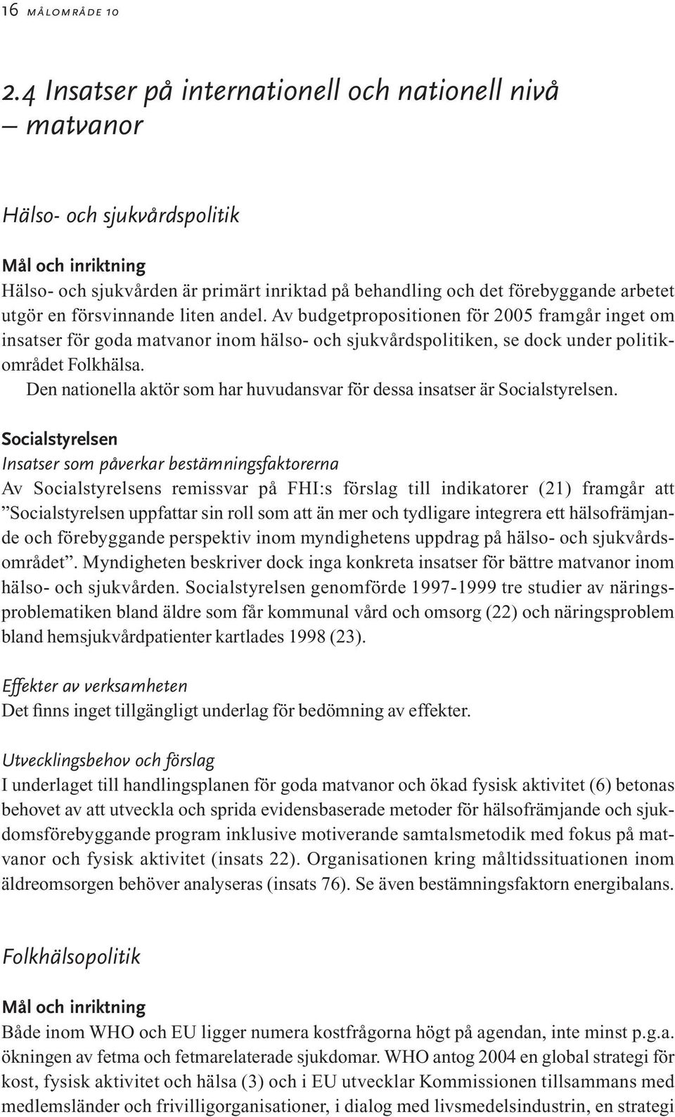 försvinnande liten andel. Av budgetpropositionen för 2005 framgår inget om insatser för goda matvanor inom hälso- och sjukvårdspolitiken, se dock under politikområdet Folkhälsa.