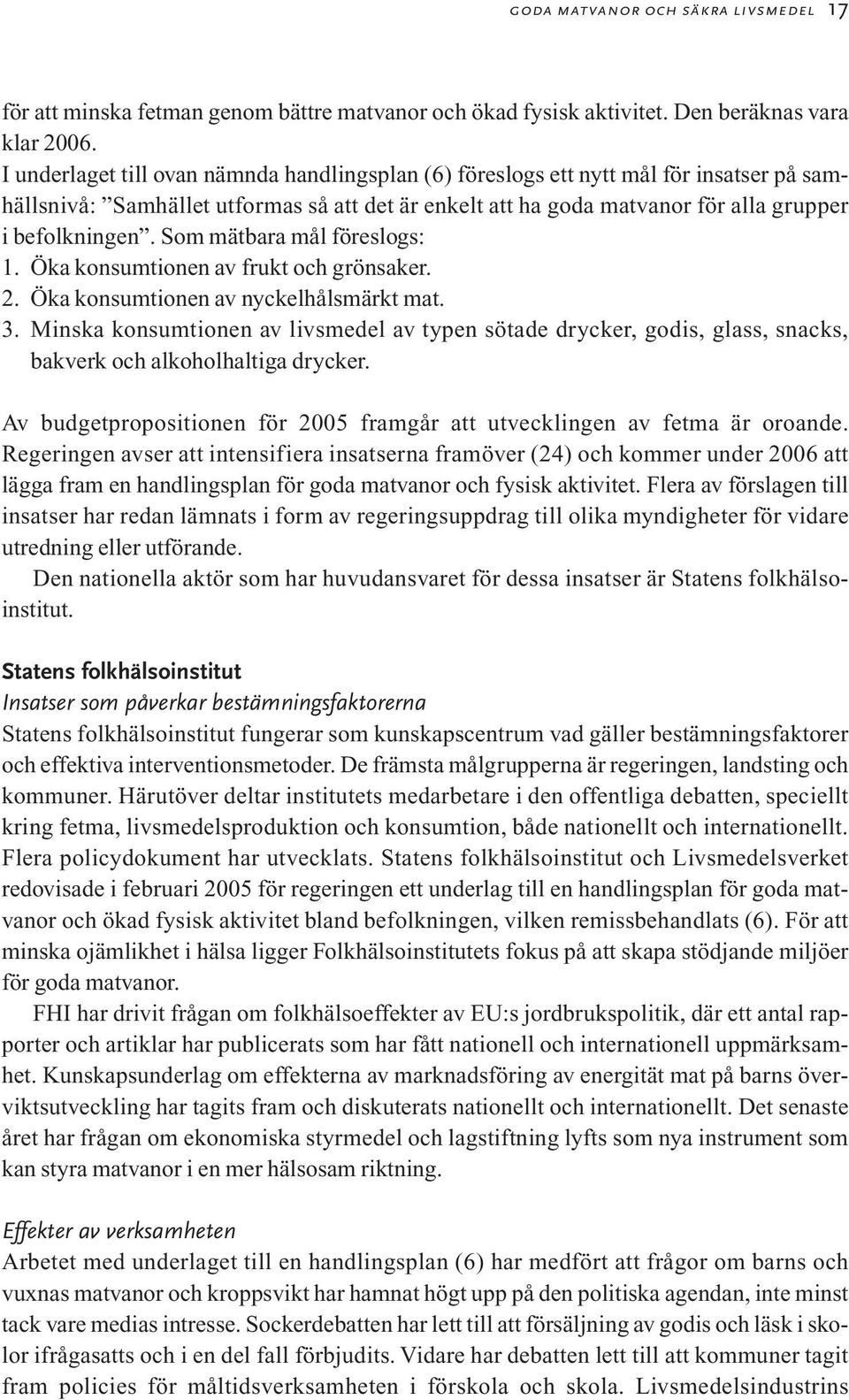 Som mätbara mål föreslogs: 1. Öka konsumtionen av frukt och grönsaker. 2. Öka konsumtionen av nyckelhålsmärkt mat. 3.