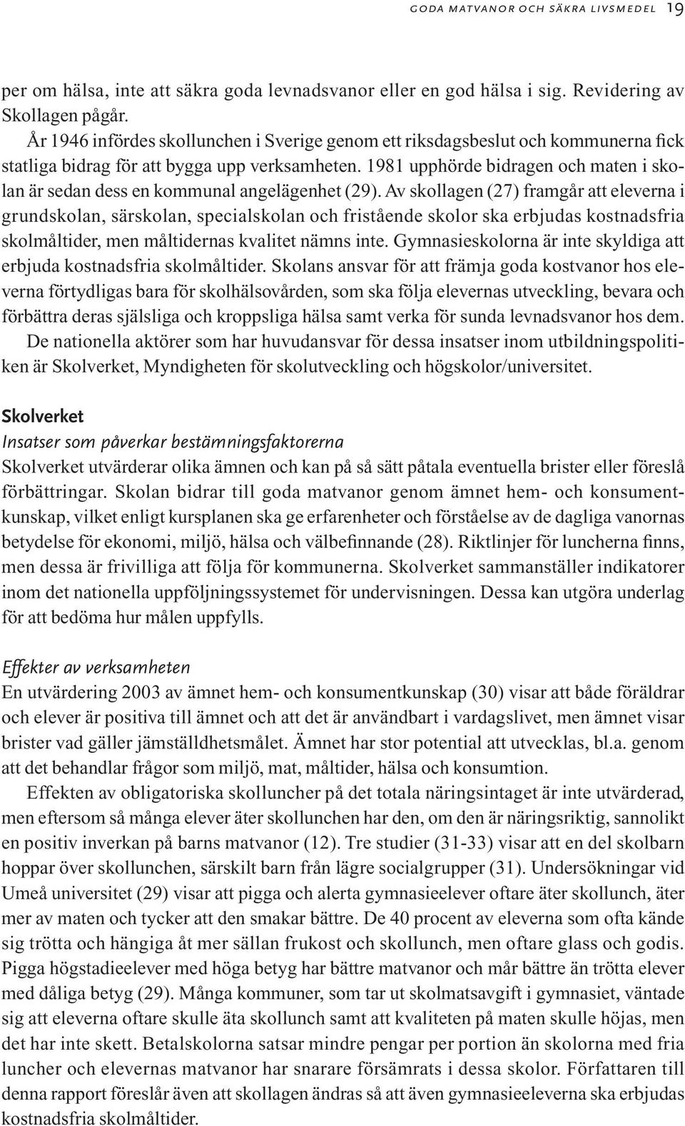 1981 upphörde bidragen och maten i skolan är sedan dess en kommunal angelägenhet (29).