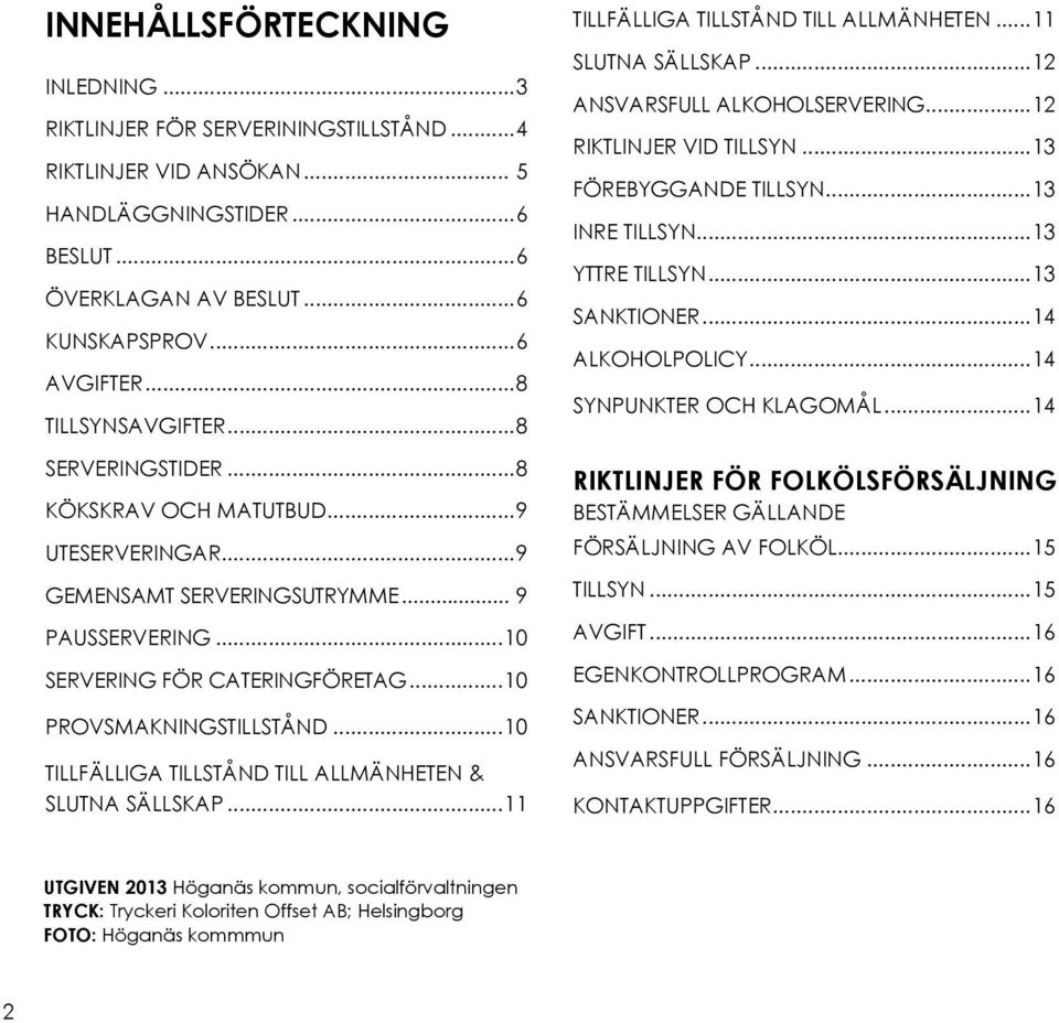 ..10 TILLFÄLLIGA TILLSTÅND TILL ALLMÄNHETEN & SLUTNA SÄLLSKAP...11 TILLFÄLLIGA TILLSTÅND TILL ALLMÄNHETEN...11 SLUTNA SÄLLSKAP...12 ANSVARSFULL ALKOHOLSERVERING...12 RIKTLINJER VID TILLSYN.