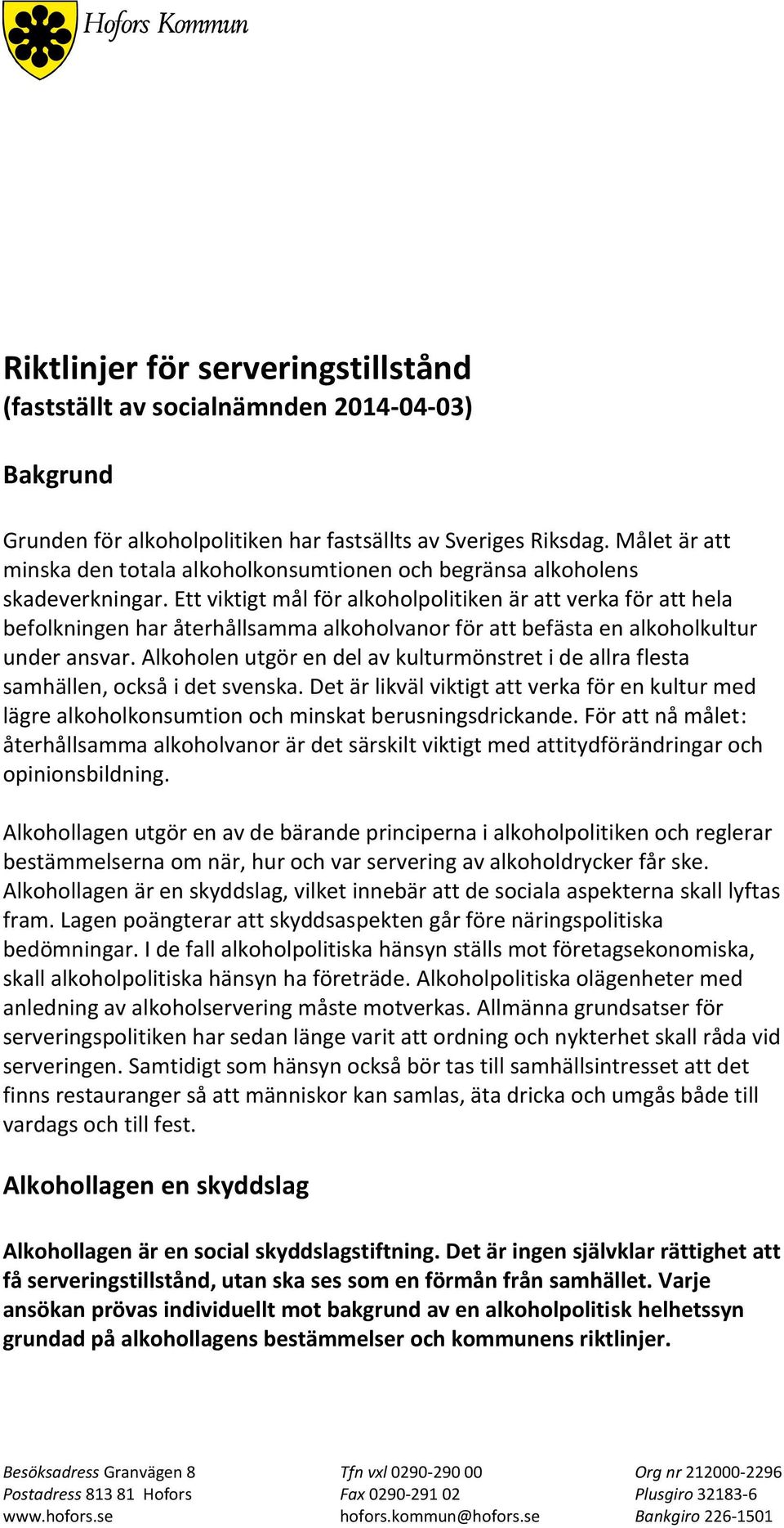 Ett viktigt mål för alkoholpolitiken är att verka för att hela befolkningen har återhållsamma alkoholvanor för att befästa en alkoholkultur under ansvar.