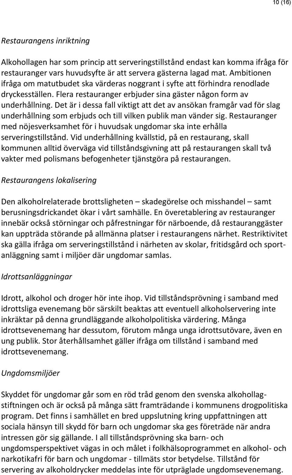 Det är i dessa fall viktigt att det av ansökan framgår vad för slag underhållning som erbjuds och till vilken publik man vänder sig.