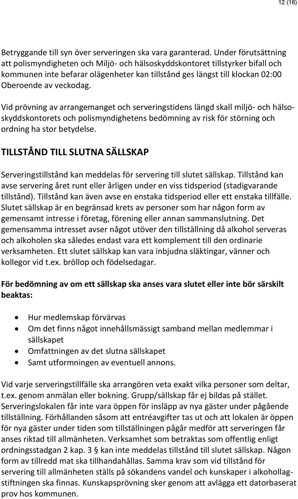 Vid prövning av arrangemanget och serveringstidens längd skall miljö- och hälsoskyddskontorets och polismyndighetens bedömning av risk för störning och ordning ha stor betydelse.