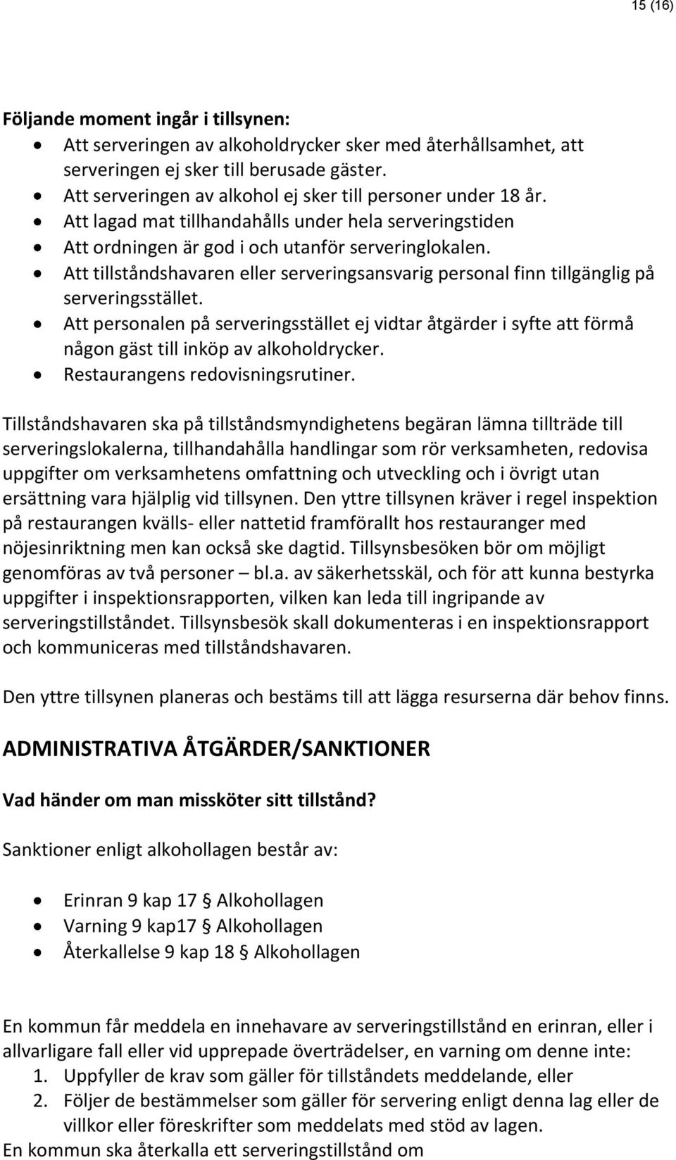 Att tillståndshavaren eller serveringsansvarig personal finn tillgänglig på serveringsstället.