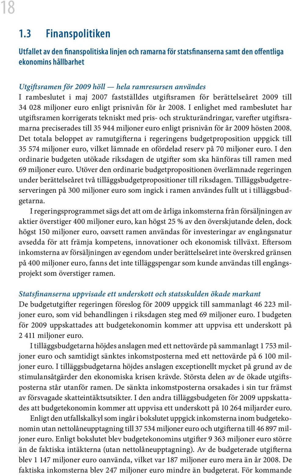 I enlighet med rambeslutet har utgiftsramen korrigerats tekniskt med pris- och strukturändringar, varefter utgiftsramarna preciserades till 35 944 miljoner euro enligt prisnivån för år 2009 hösten