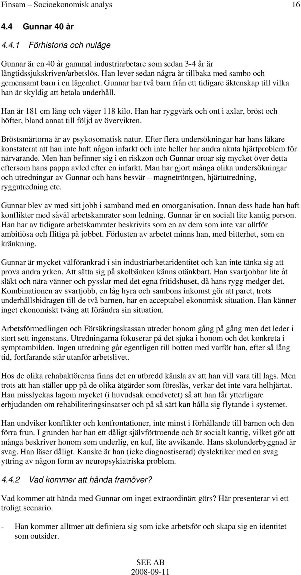 Han är 181 cm lång och väger 118 kilo. Han har ryggvärk och ont i axlar, bröst och höfter, bland annat till följd av övervikten. Bröstsmärtorna är av psykosomatisk natur.