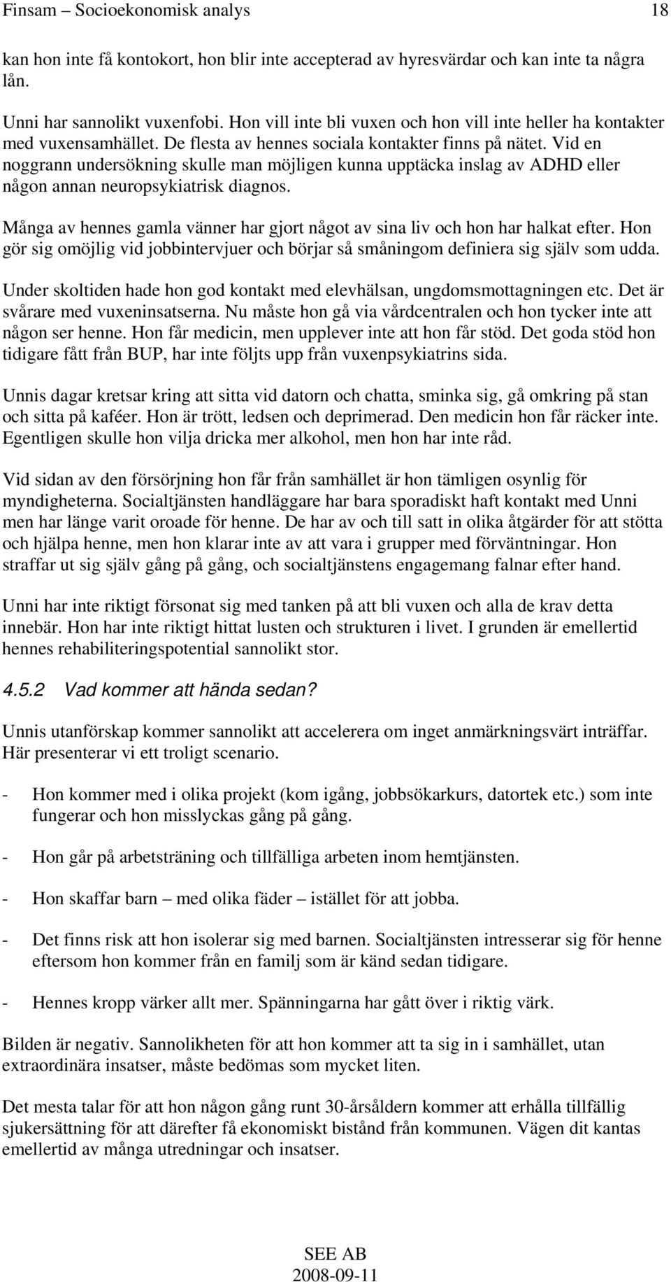 Vid en noggrann undersökning skulle man möjligen kunna upptäcka inslag av ADHD eller någon annan neuropsykiatrisk diagnos.