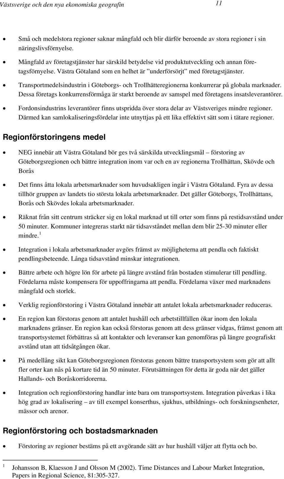 Transportmedelsindustrin i Göteborgs- och Trollhätteregionerna konkurrerar på globala marknader. Dessa företags konkurrensförmåga är starkt beroende av samspel med företagens insatsleverantörer.