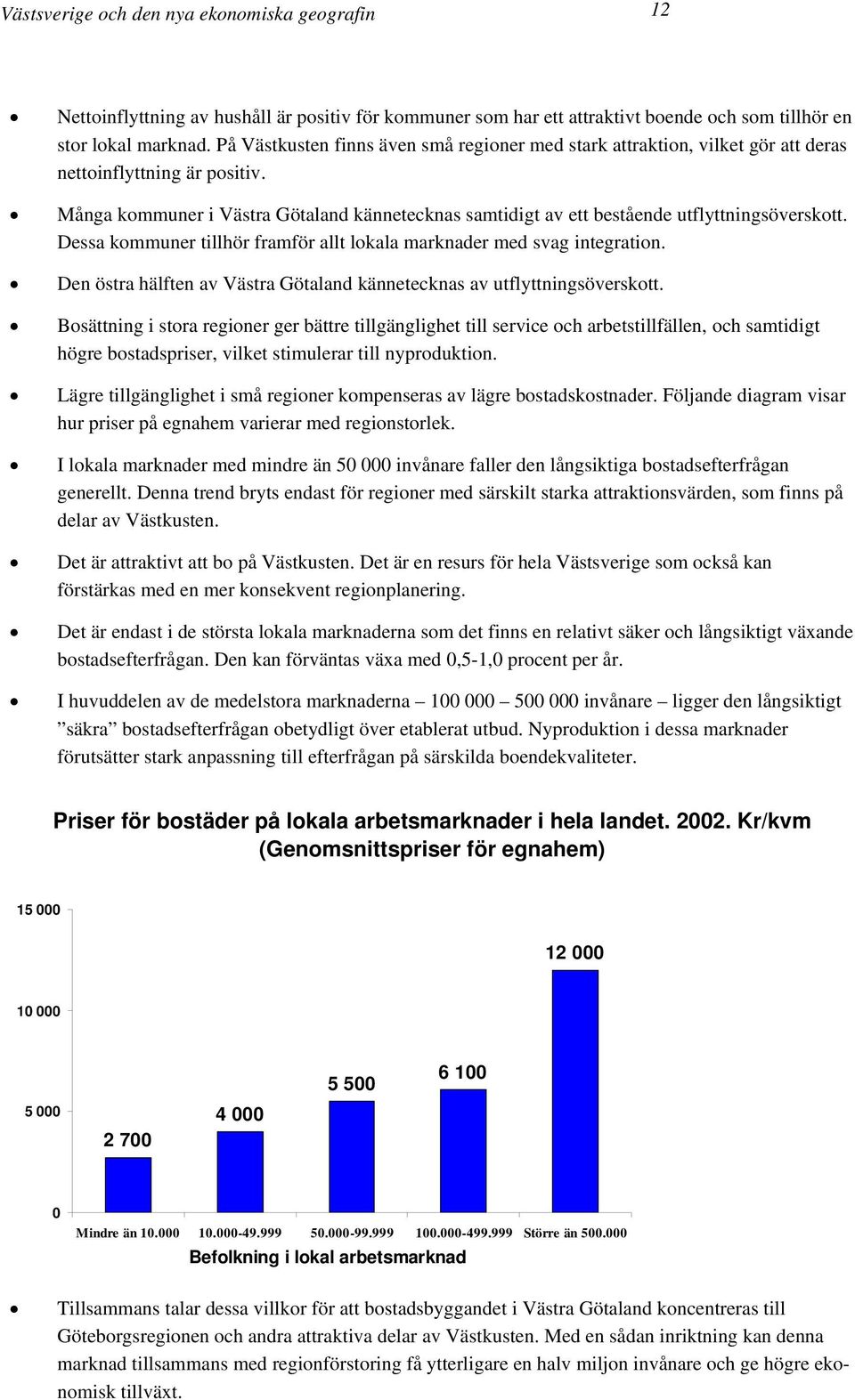 Många kommuner i Västra Götaland kännetecknas samtidigt av ett bestående utflyttningsöverskott. Dessa kommuner tillhör framför allt lokala marknader med svag integration.