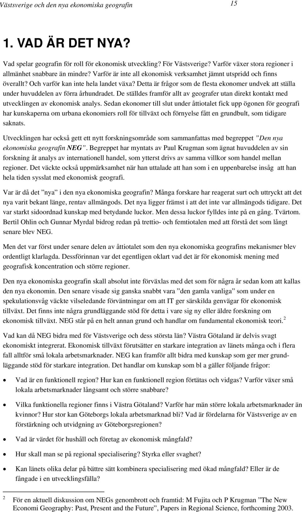 Detta är frågor som de flesta ekonomer undvek att ställa under huvuddelen av förra århundradet. De ställdes framför allt av geografer utan direkt kontakt med utvecklingen av ekonomisk analys.