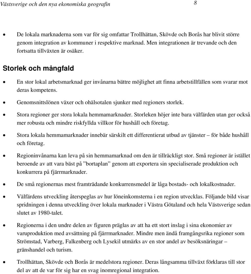 Storlek och mångfald En stor lokal arbetsmarknad ger invånarna bättre möjlighet att finna arbetstillfällen som svarar mot deras kompetens.